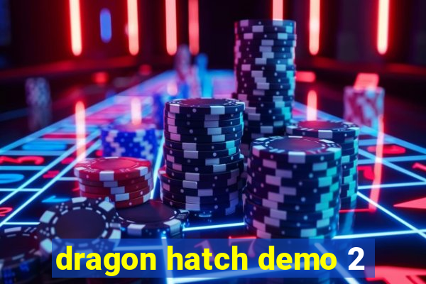 dragon hatch demo 2